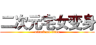 二次元宅女变身 (attack on titan)