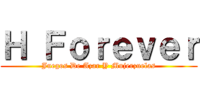 Ｈ Ｆｏｒｅｖｅｒ (Juegos De Azar Y Mujerzuelas)