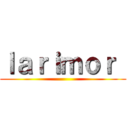 ｌａｒｉｍｏｒ  ()