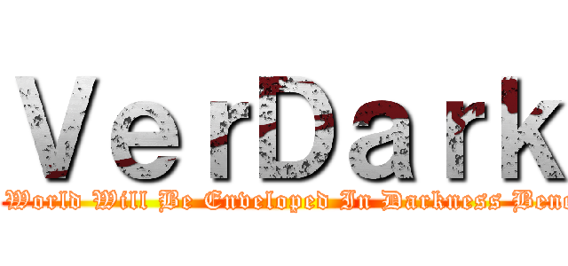 ＶｅｒＤａｒｋ (Our World Will Be Enveloped In Darkness Beneath)
