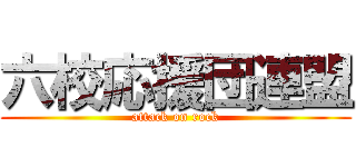 六校応援団連盟 (attack on rock)