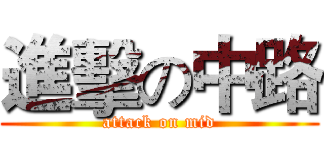 進擊の中路 (attack on mid)