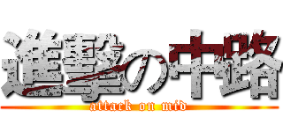進擊の中路 (attack on mid)