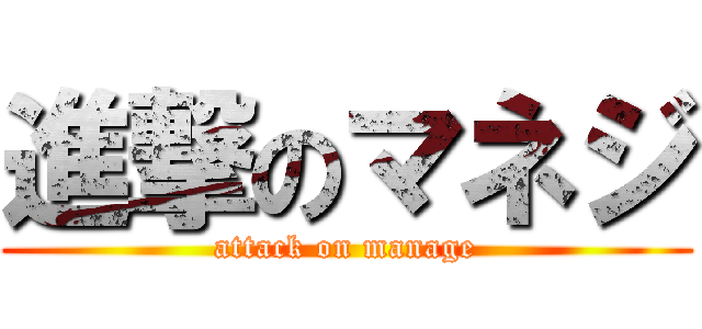 進撃のマネジ (attack on manage)