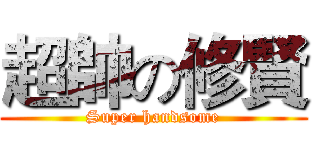 超帥の修賢 (Super handsome)