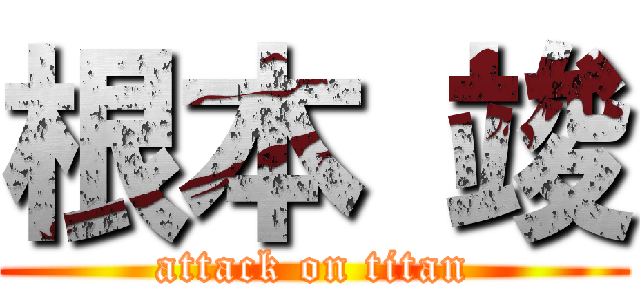 根本 竣 (attack on titan)