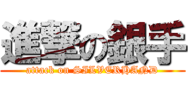 進撃の銀手 (attack on SILVERHAND)