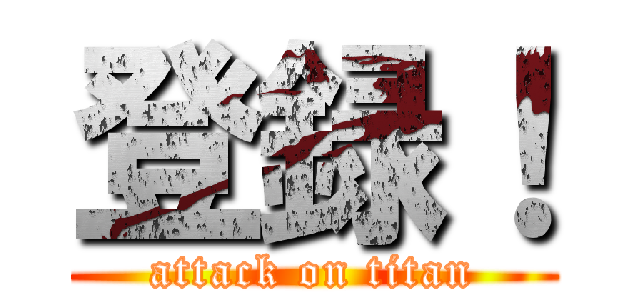登録！ (attack on titan)