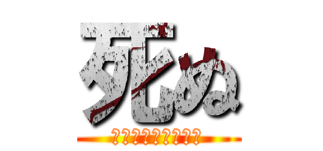 死ぬ (笑い方キモすぎだろ)