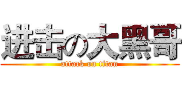 进击の大黑哥 (attack on titan)