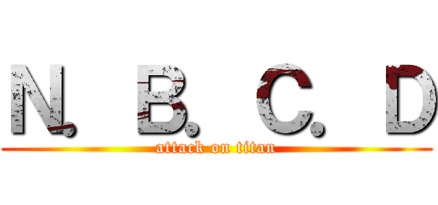 Ｎ．Ｂ．Ｃ．Ｄ (attack on titan)