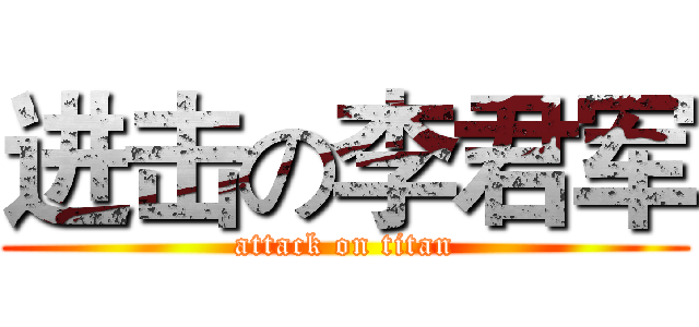 进击の李君军 (attack on titan)