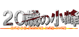 ２０歳の小峰 (HAPPY BIRTH DAY 20TH)