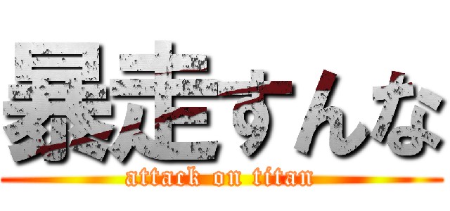 暴走すんな (attack on titan)