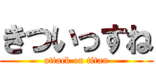 きついっすね (attack on titan)