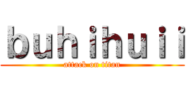 ｂｕｈｉｈｕｉｉ (attack on titan)