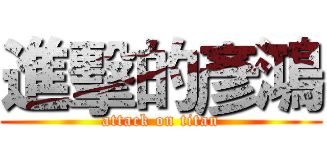 進擊的彥鴻 (attack on titan)