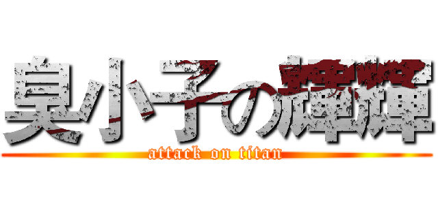 臭小子の輝輝 (attack on titan)