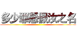 多少罪惡假汝之名 ()