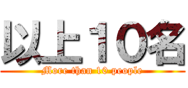 以上１０名 (More than 10 people)