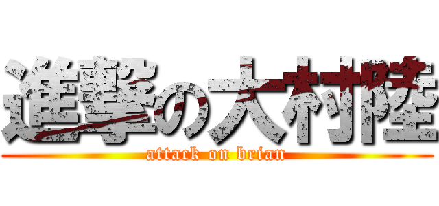 進撃の大村陸 (attack on brian)