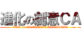 進化の創意ＣＡ (EVO on CREATIVE ARTISTIC)