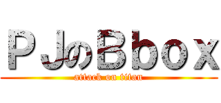 ＰＪのＢｂｏｘ (attack on titan)