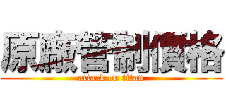 原廠管制價格 (attack on titan)
