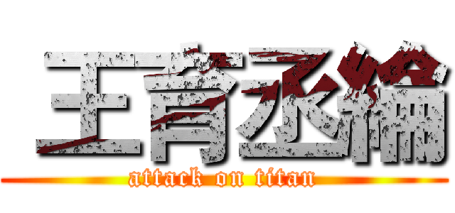  王育丞綸 (attack on titan)