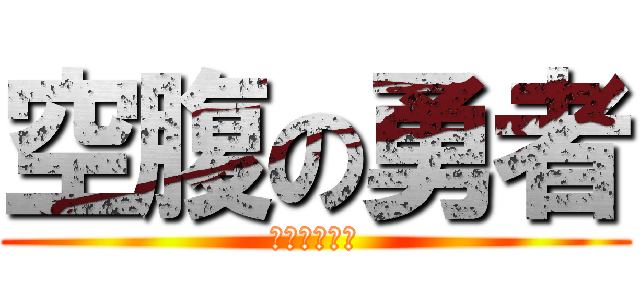 空腹の勇者 (おハングリー)