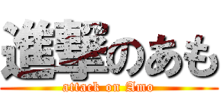 進撃のあも (attack on Amo)