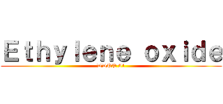Ｅｔｈｙｌｅｎｅ ｏｘｉｄｅ (DDPP 91)