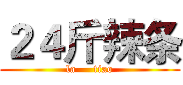 ２４斤辣条 (la     tiao)