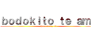 ｂｏｄｏｋｉｔｏ ｔｅ ａｍａ (Para Deiky <3)