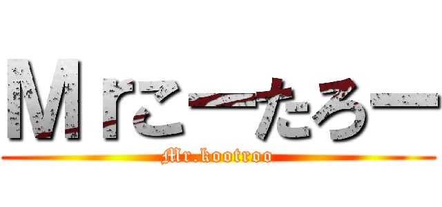Ｍｒこーたろー (Mr.kootroo)