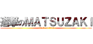 進撃のＭＡＴＳＵＺＡＫＩ (attack on titan)