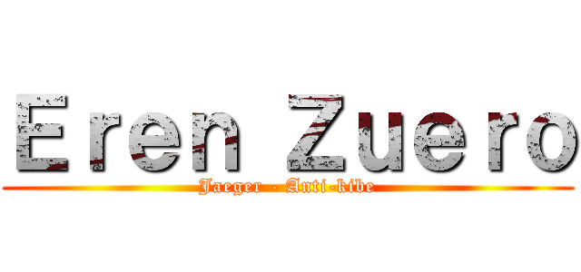 Ｅｒｅｎ Ｚｕｅｒｏ (Jaeger - Anti-kibe)