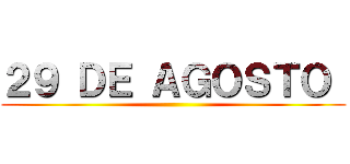 ２９ ＤＥ ＡＧＯＳＴＯ  ()