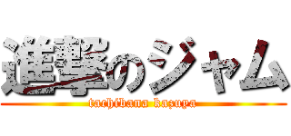 進撃のジャム (tachibana kazuya)