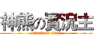 神熊の實況主 (attack on titan)