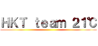 ＨＫＴ ｔｅａｍ ２１℃ ()
