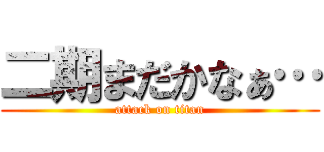 二期まだかなぁ… (attack on titan)