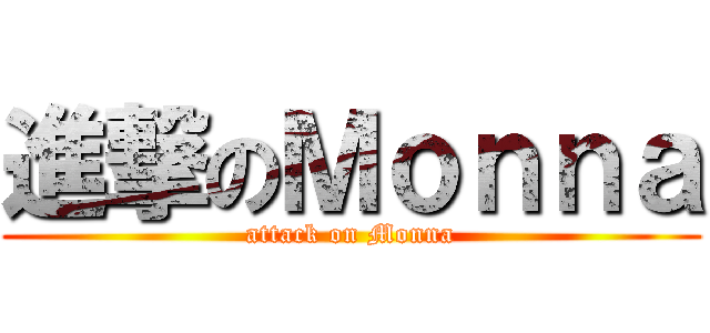 進撃のＭｏｎｎａ (attack on Monna)