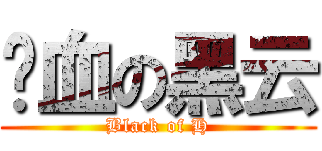 飙血の黑云 (Black of H)