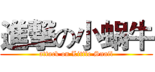 進撃の小蜗牛 (attack on Little Snail)