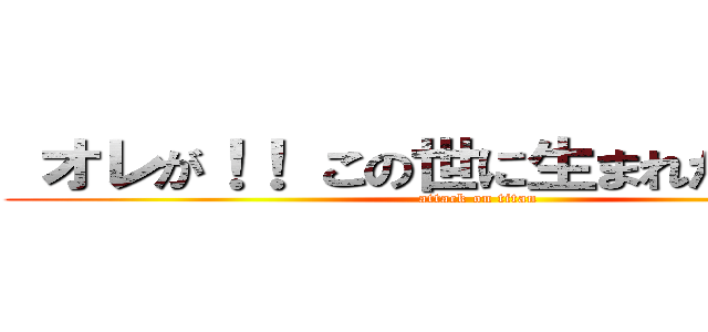  オレが！！ この世に生まれたからだ！！ (attack on titan)