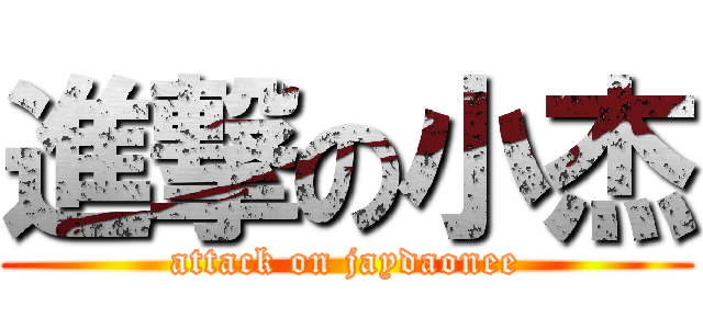 進撃の小杰 (attack on jaydaonee)