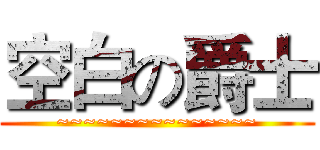 空白の爵士 (~~~~~~~~~~~~~~~)