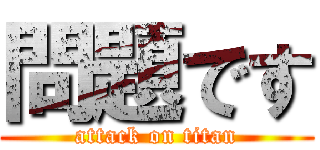 問題です (attack on titan)
