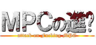 ＭＰＣの進擊 (attack on Fucking MPC)